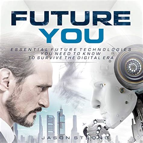 Read Future You Essential Future Technologies You Need To Know To Survive The Digital Era By Jason Strong