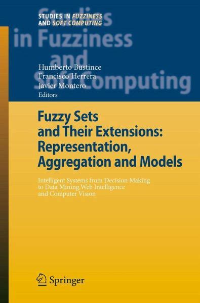 Fuzzy Sets And Their Extensions Representation Aggregation And Models Intelligent Systems From De