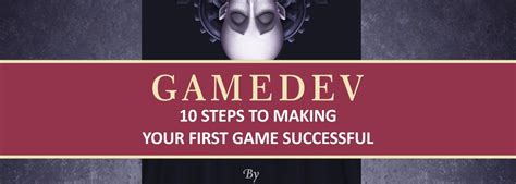 GAMEDEV 10 Steps to Making Your First Game Successful Game Designers Hub