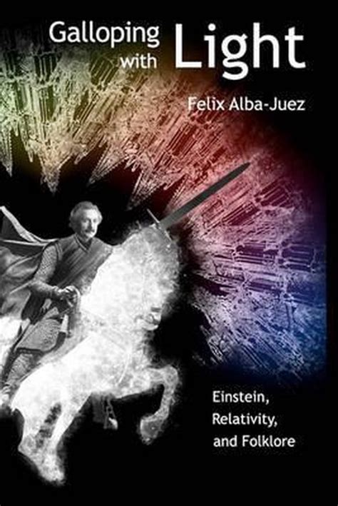 Read Online Galloping With Light  Einstein Relativity And Folklore By Felix Albajuez
