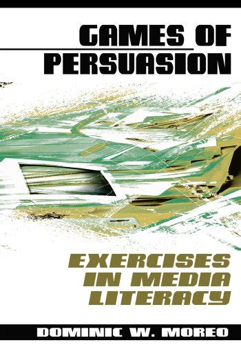 Games of Persuasion Exercises in Media Literacy