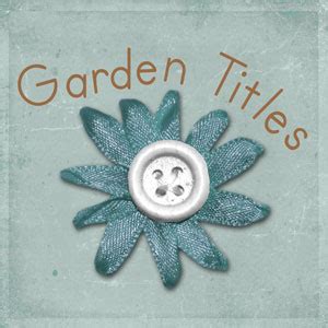 Garden Titles and Sayings for Scrapbook Pages and Cards