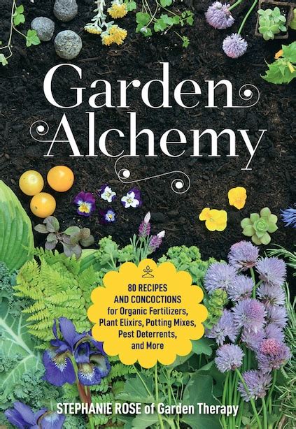 Read Garden Alchemy 80 Recipes And Concoctions For Organic Fertilizers Plant Elixirs Potting Mixes Pest Deterrents And More By Stephanie     Rose