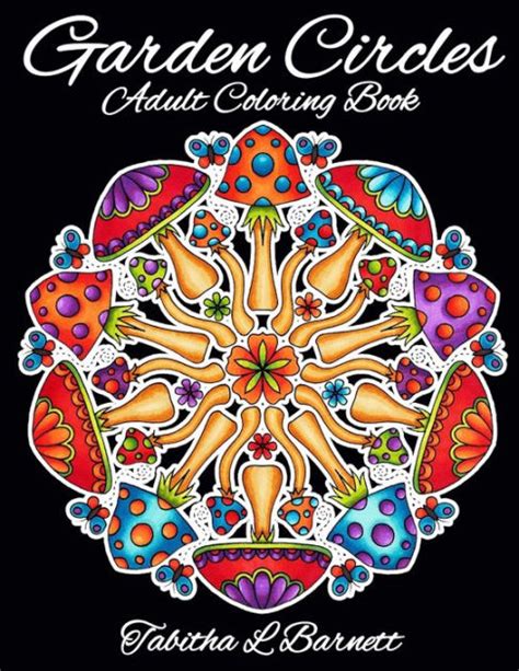 Read Online Garden Circles Adult Mandala Coloring Book Featuring Flowers Insects Mushrooms And More By Tabitha L Barnett