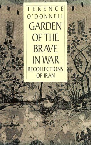 Download Garden Of The Brave In War Recollections Of Iran By Terence Odonnell