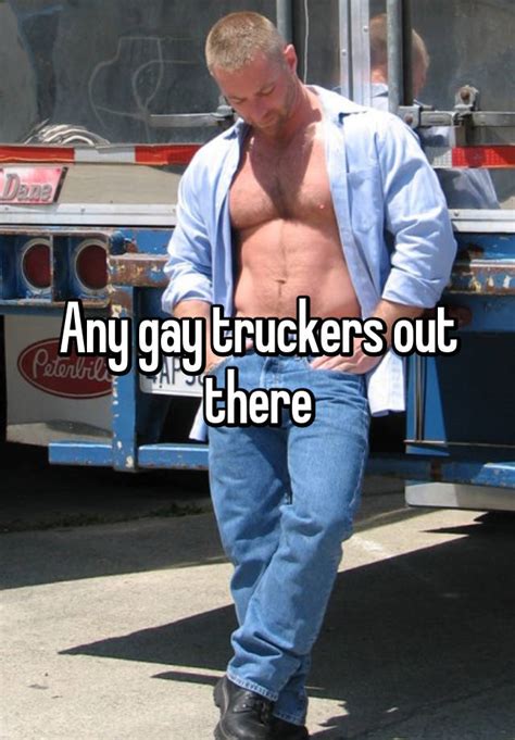 You sexy truckers are always hard and horny. Fantastic fucks you guys always leave my hole sore and satisfied dripping cum and my mouth with the taste of your salty sweet cum . you are right us horny bottoms are always cruising truck stops knowing that you guys will always fantastic fucks always leave us satisfied. 1. M.