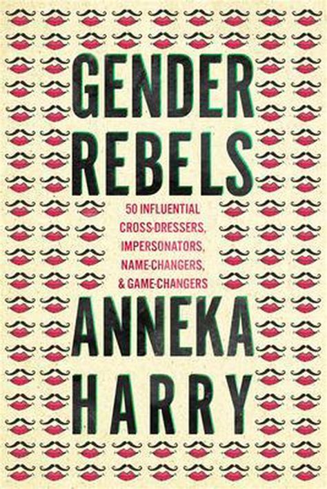 Read Gender Rebels 50 Influential Crossdressers Impersonators Namechangers And Gamechangers By Anneka Harry