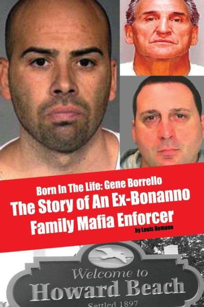 Gene borrello. Gene Borrello's story is not something that everyone has already heard or read about or have seen on various documentaries and dramatic cable shows on the history of the Mafia. Borrello's story is current day, not something from the days of Bugsy Siegel, Albert Anastasia and Mayer Lansky or a Mario Puzzo compilation of the old days. ... 