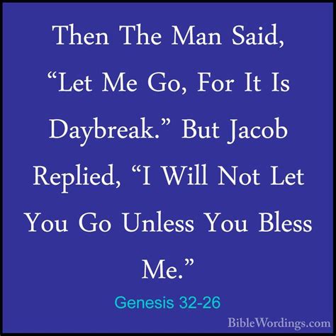 Genesis 32:26 Then the man said, "Let me go, for it is …