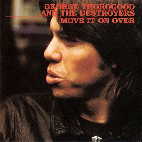 George Thorogood and The Destroyers - Move It On Over