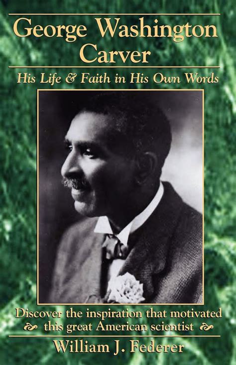Read George Washington Carver His Life  Faith In His Own Words By William J Federer