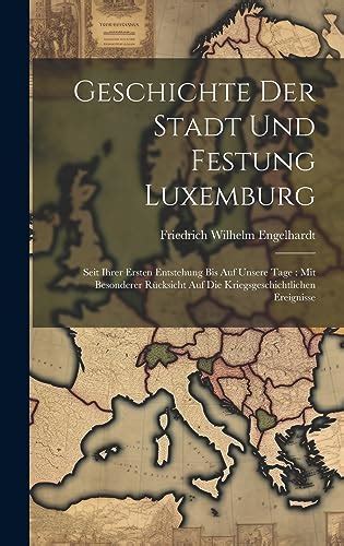 Geschichte der stadt und festung luxemburg, seit ihrer ersten entstehung bis auf unsere tage. - Gamle møre i rit og minne.