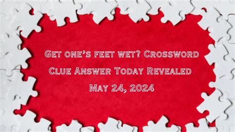 Here are all the possible answers for Get one’s feet wet? crossword clue which contains 4 Letters. This clue was last spotted on May 10 2022 in the popular Eugene Sheffer Crossword puzzle.. 