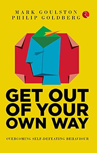 Read Get Out Of Your Own Way Overcoming Selfdefeating Behavior By Mark Goulston