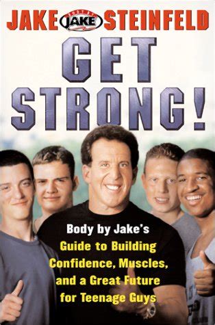 Download Get Strong Body By Jakes Guide To Building Confidence Muscles And A Great Future For Teenage Guys By Jake Steinfeld