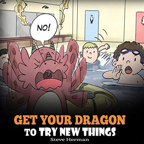 Download Get Your Dragon To Try New Things Help Your Dragon To Overcome Fears A Cute Children Story To Teach Kids To Embrace Change Learn New Skills Try  Expand Their Comfort Zone My Dragon Books By Steve Herman
