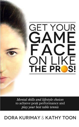 Read Get Your Game Face On Like The Pros Mental Skills And Lifestyle Choices To Achieve Peak Performance And Play Your Best Table Tennis By Dora Kurimay