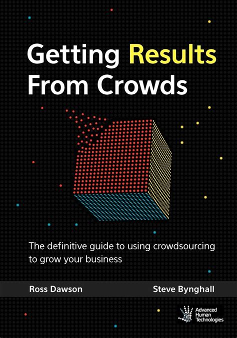 Getting Results From Crowds The Definitive Guide To Using Crowdsourcing To Grow Your Business