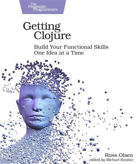 Read Online Getting Clojure Build Your Functional Skills One Idea At A Time By Russ Olsen