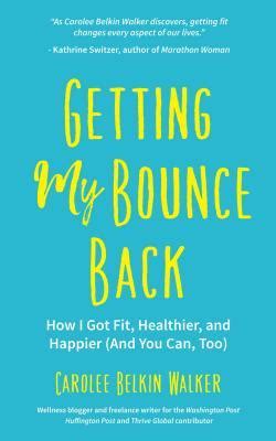 Read Getting My Bounce Back How I Got Fit Healthier And Happier And You Can Too By Carolee Belkin Walker