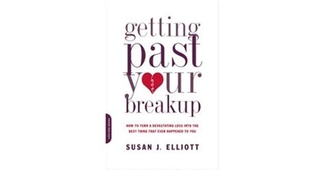 Download Getting Past Your Breakup How To Turn A Devastating Loss Into The Best Thing That Ever Happened To You By Susan J Elliott