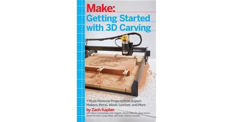 Full Download Getting Started With 3D Carving Using Easel Xcarve And Carvey To Make Things With Acrylic Wood Metal And More By Zach Kaplan