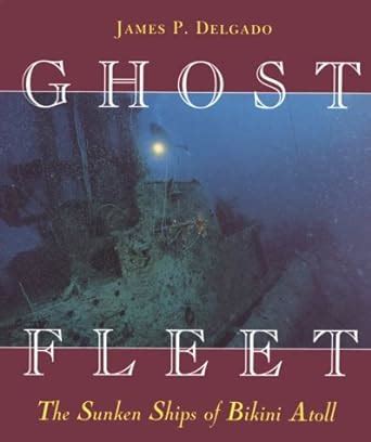 Read Online Ghost Fleet The Sunken Ships Of Bikini Atoll By James P Delgado