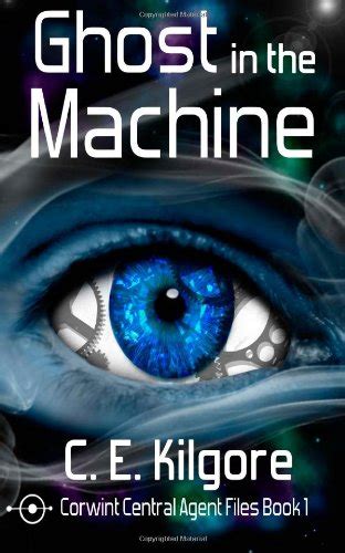 Read Online Ghost In The Machine Corwint Central Agent Files 1 By Ce Kilgore