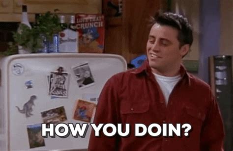 Gif how you doin. Explore and share the best Howyoudoin-how-you-doin GIFs and most popular animated GIFs here on GIPHY. Find Funny GIFs, Cute GIFs, Reaction GIFs and more. 