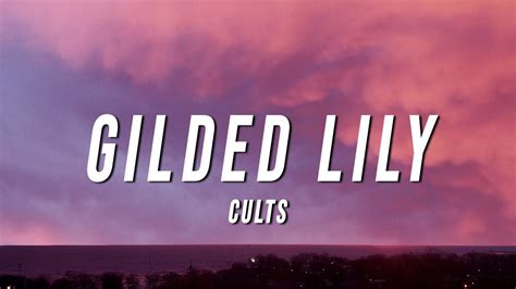 Gilded lily cults lyrics. The Lyrics for Gilded Lily by Cults have been translated into 14 languages Now it′s been long enough to talk about it I've started not to doubt it, just wrap my head … 