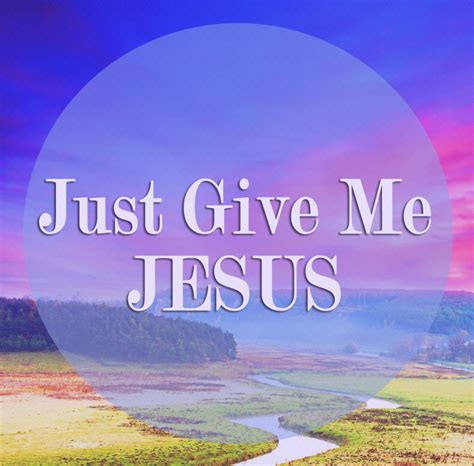 Give me jesus. Jun 11, 2021 · [Pre-Chorus] There's no other treasure on earth That amounts to Your love, and I know [Chorus] Even if everything I know Is taken away, I won't lose hope I'll cling to the One who won't let go ... 