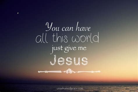 [Verse 4] And when I've come to die When I've come to die Oh, when I've come to die Give me Jesus [Chorus] Give me Jesus Give me Jesus You can have all this world But give me Jesus [Tag] You can ...