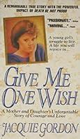 Full Download Give Me One Wish A True Story Of Courage And Love By Jacquie Gordon