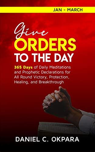 Download Give Orders To The Day 365 Days Daily Meditations And Prophetic Declarations For All Round Victory Protection Healing And Breakthrough Daily Power Book 1 By Daniel C Okpara