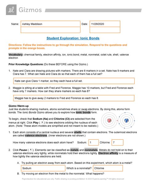 The ionic bonds gizmo answer key is a Word document that has to be filled-out and signed for specific reasons. Then, it is provided to the exact addressee to provide certain information of any kinds. The completion and signing is available in hard copy or with a suitable service e. g. PDFfiller.. 