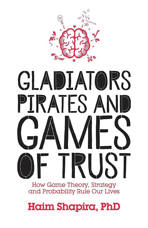 Read Gladiators Pirates And Games Of Trust How Game Theory Strategy And Probability Rule Our Lives By Haim Shapira