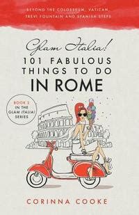 Full Download Glam Italia 101 Fabulous Things To Do In Rome Beyond The Colosseum The Vatican The Trevi Fountain And The Spanish Steps By Corinna Cooke