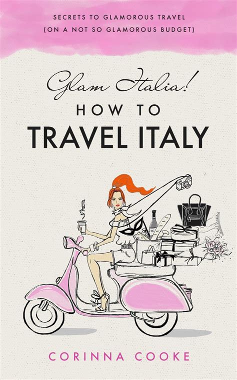 Read Online Glam Italia How To Travel Italy Secrets To Glamorous Travel On A Not So Glamorous Budget Volume 1 By Corinna Cooke