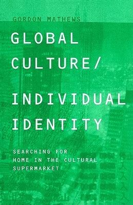 Full Download Global Cultureindividual Identity Searching For Home In The Cultural Supermarket By Gordon Mathews