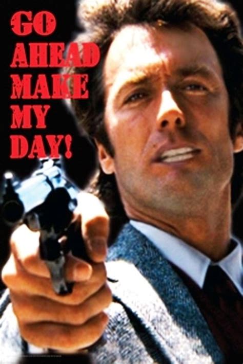 Go ahead, make my day - Clint Eastwood in Dirty Harry