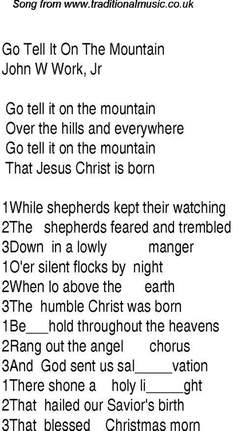 Go tell it on the mountain lyrics. 1. Go, tell it on the mountain, over the hills and everywhere. Go, tell it on the mountain that Jesus Christ is born. 2. While shepherds kept their watching over silent flocks by … 