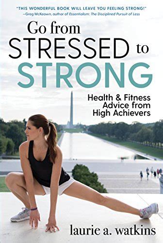 Download Go From Stressed To Strong Health And Fitness Advice From High Achievers By Laurie A Watkins