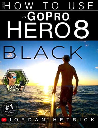 Read Gopro How To Use The Gopro Hero 8 Black By Jordan Hetrick