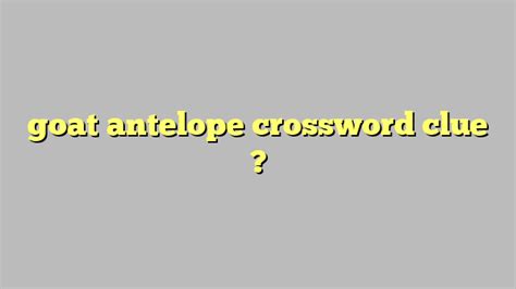 Goat antelope crossword clue. bridge over a valley. copious amounts. magma. trouble. goat's sound. awaken. All solutions for "Goatlike antelope" 16 letters crossword clue - We have 3 answers with 7 to 5 letters. Solve your "Goatlike antelope" crossword puzzle fast … 