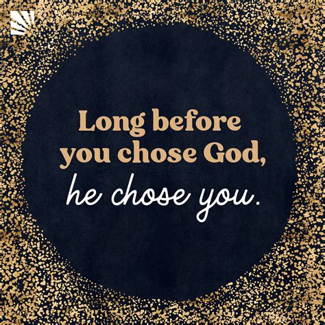 God chose you for me.  He is making a personal statement out of shock.  Jan ...