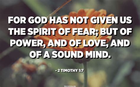 God does not give us a spirit of fear. 7 For God has not given us a spirit of fear, but of power and of love and of a sound mind. Read full chapter. 2 Timothy 1:7 in all English translations. 1 Timothy 6. 