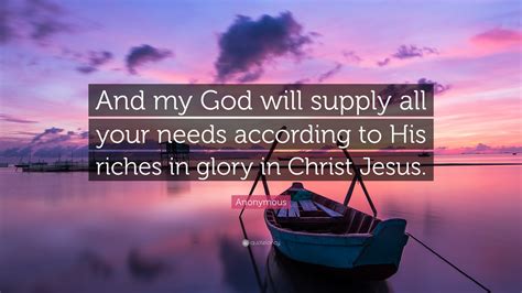 God supplies all my needs. Nov 2, 2019 · As a result of their offering, God will be re-supplying them. #2 “…my God will meet all your needs…”. Whatever your needs are, when you trust in him, especially by way of giving for the sake of his mission, he will not fail to meet all your needs. There may be some wants and desires that are not from him, but he will bring your heart ... 