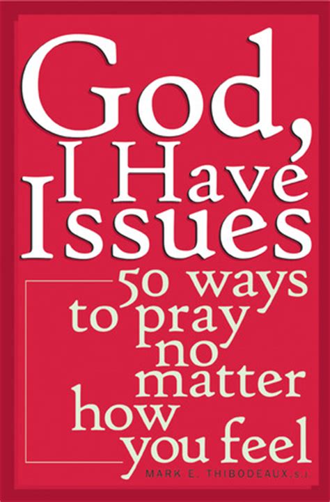 Read God I Have Issues 50 Ways To Pray No Matter How You Feel By Mark E Thibodeaux