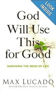 Read Online God Will Use This For Good Surviving The Mess Of Life By Max Lucado