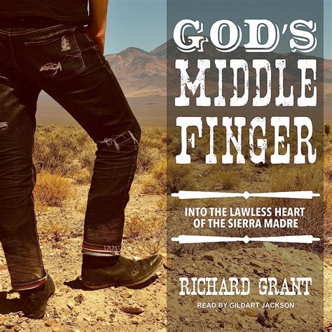 Read Gods Middle Finger Into The Lawless Heart Of The Sierra Madre By Richard Grant